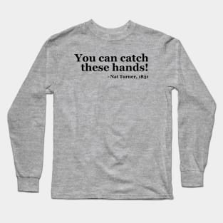 You Can Catch These Hands - Nat Turner Long Sleeve T-Shirt